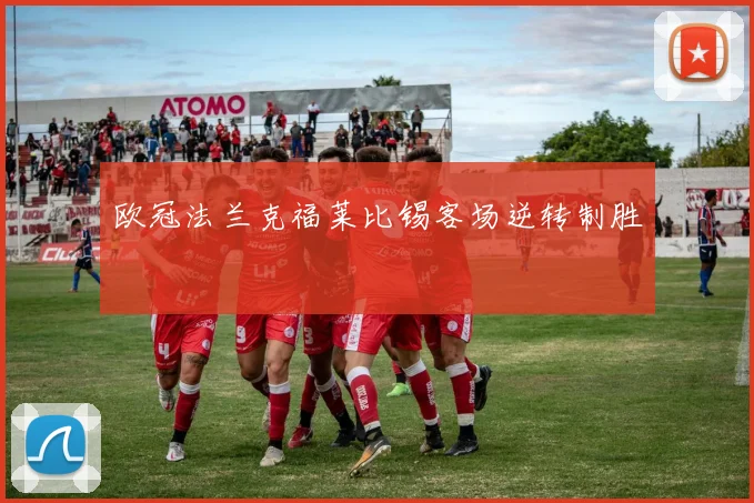 欧冠法兰克福莱比锡客场逆转制胜