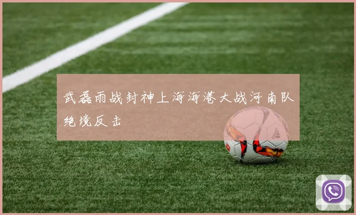 武磊雨战封神上海海港大战河南队绝境反击