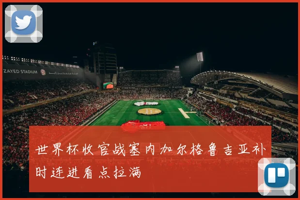世界杯收官战塞内加尔格鲁吉亚补时连进看点拉满