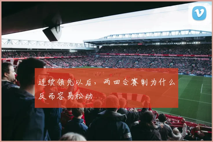 连续领先以后，两回合赛制为什么反而容易松动