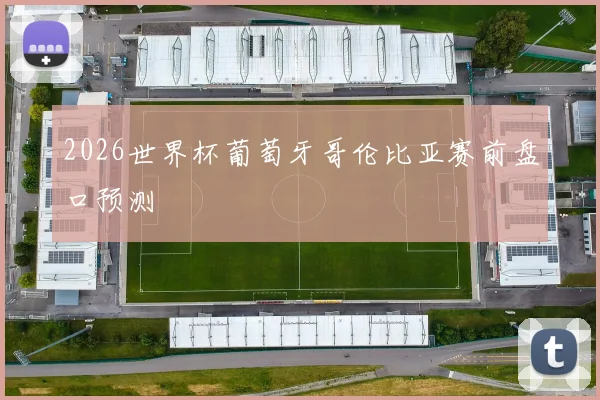 2026世界杯葡萄牙哥伦比亚赛前盘口预测